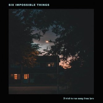 Copertina dell'album I Tried To Run Away From Here, di Six Impossible Things