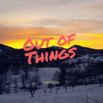 Copertina dell'album Out Of Things, di car3939