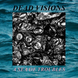 Copertina dell'album A Sea Of Troubles, di Dead Visions