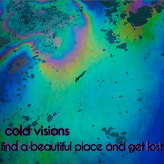 Copertina dell'album Find A Beautiful Place And Get Lost, di Cold Visions