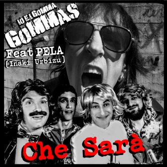 Che sarà - Io e i Gomma Gommas feat Pela