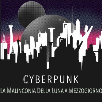 Copertina dell'album Cyberpunk, di La Malinconia Della Luna A Mezzogiorno