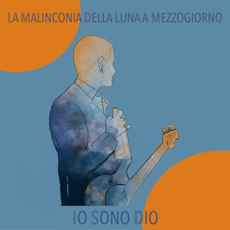 Copertina dell'album Io Sono Dio, di La Malinconia Della Luna A Mezzogiorno