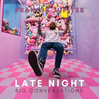 Copertina dell'album Late Night, Big Conversations, di Francis Jupiter