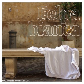 Copertina dell'album Felpa Bianca, di Forse Frasca