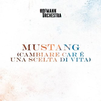 Copertina dell'album Mustang (cambiare car è una scelta di vita), di Hofmann Orchestra