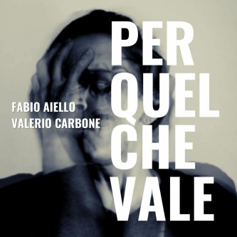 Per quel che vale (Valerio Carbone e Fabio Aiello)