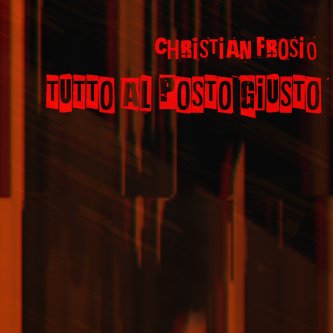 Copertina dell'album Tutto Al Posto Giusto, di Christian Frosio