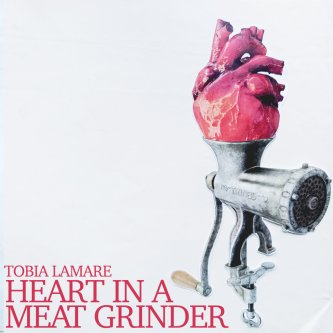 Copertina dell'album Heart in a Meat Grinder, di Tobia Lamare