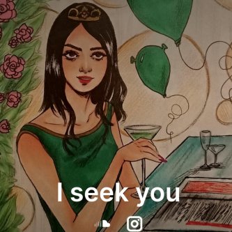 I seek you