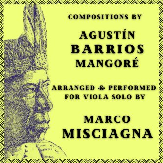 Copertina dell'album Agustín Barrios Mangoré: Compositions Arranged for Viola Solo by Marco Misciagna, di Marco Misciagna