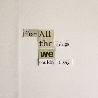 for all the things we couldn't say