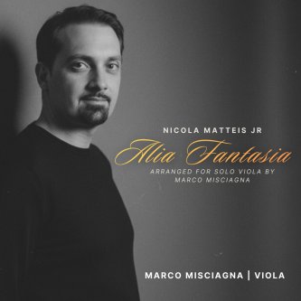 Copertina dell'album Nicola Matteis Jr.: Alia Fantasia, Arranged for Solo Viola by Marco Misciagna, di Marco Misciagna