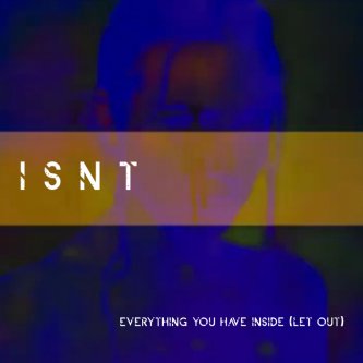 Copertina dell'album Everything you have inside (let out), di I S N T
