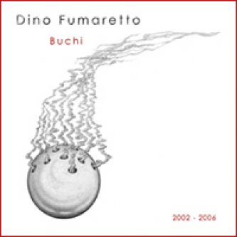 Copertina dell'album Buchi (2002-2006), di Dino Fumaretto