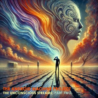 Copertina dell'album The Unconscious Streams, Part Two, di The Android Machine Project