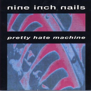 Nine Inch Nails - "Pretty Hate Machine"