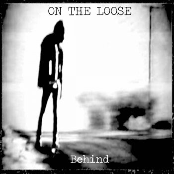 ON THE LOOSE - Behind, a new single coming soon