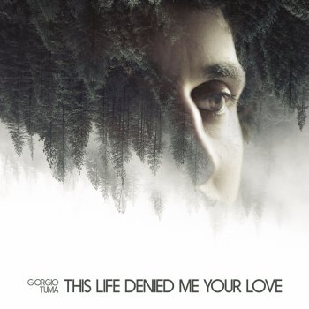 Giorgio Tuma - "This life denied me your love"
